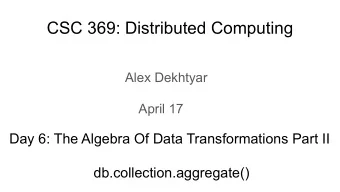 CSC 369: Distributed Computing  Alex Dekhtyar  April 17  Day 6: The Algebra Of Data Transformations