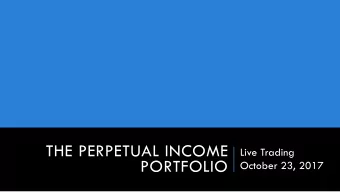 THE PERPETUAL INCOME  Live Trading  PORTFOLIO  October 23, 2017  1  IF YOU LOOK ON YOUR OWN  How do