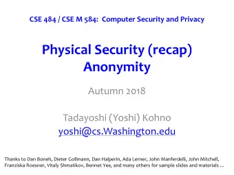 Physical Security (recap)  Anonymity  Autumn 2018  Tadayoshi (Yoshi) Kohno  yoshi@cs.Washington.edu