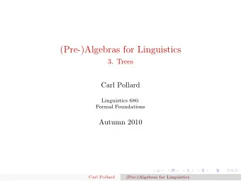 (Pre-)Algebras for Linguistics  3. Trees  Carl Pollard  Linguistics 680:  Formal Foundations