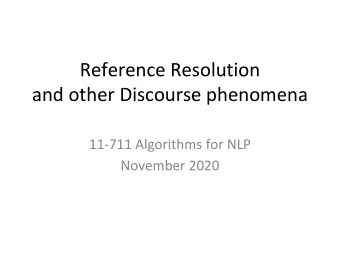 Reference Resolution  and other Discourse phenomena  11-711 Algorithms for NLP  November 2020  What