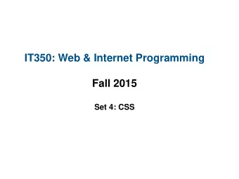IT350: Web &amp; Internet Programming  Fall 2015 Set 4: CSS  No Style  Style!  How do we get from