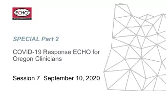 SPECIAL Part 2  COVID-19 Response ECHO for  Oregon Clinicians  Session 7  September 10, 2020