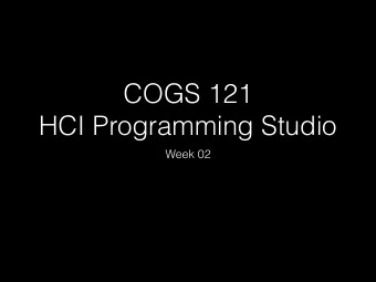COGS 121   HCI Programming Studio  Week 02  Last Week  Amy Fox: Intro to COGS 121  Class