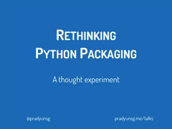 R ETHINKING  P YTHON P ACKAGING  A thought experiment  @pradyunsg  pradyunsg.me/talks W HO ?