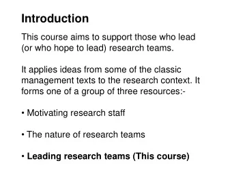 Introduction  This course aims to support those who lead  (or who hope to lead) research teams.  It