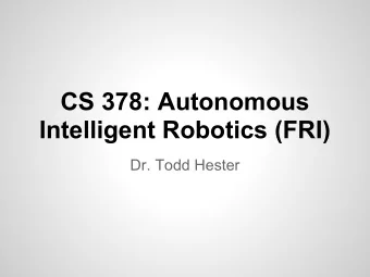 CS 378: Autonomous  Intelligent Robotics (FRI)  Dr. Todd Hester  Are there any questions?  Talks
