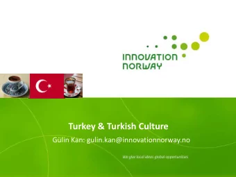 Turkey &amp; Turkish Culture  Glin Kan: gulin.kan@innovationnorway.no  2  Overview    Turkey
