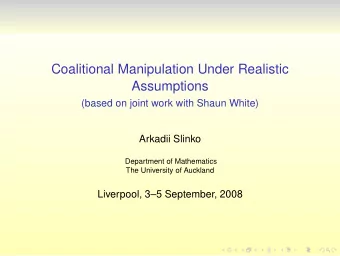 Coalitional Manipulation Under Realistic  Assumptions  (based on joint work with Shaun White)