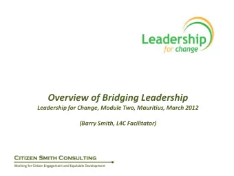 Overview of Bridging Leadership  Leadership for Change, Module Two, Mauritius, March 2012  (Barry