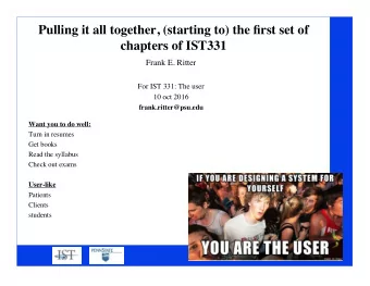 Pulling it all together, (starting to) the first set of  chapters of IST331  Frank E. Ritter  For