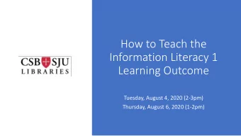 How to Teach the  Information Literacy 1  Learning Outcome  Tuesday, August 4, 2020 (2-3pm)