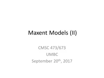 Maxent Models (II)  CMSC 473/673  UMBC September 20 th , 2017  Announcements: Assignment 1  Due