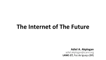 The Internet of The Future  Adiel A. Akplogan adiel.akplogan@icann.org LANIC-27, Foz de Iguau