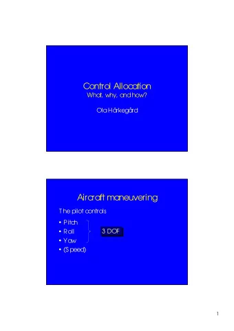 Control Allocation  What, why, and how?  Ola Hrkegrd  Aircraft maneuvering  T he pilot controls