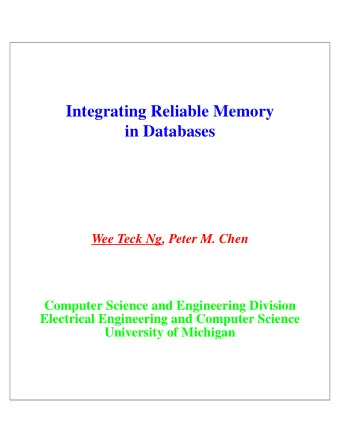 Integrating Reliable Memory  in Databases  Wee Teck Ng, Peter M. Chen  Computer Science and