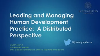 Leading and Managing  Human Development  Practice:  A Distributed Perspective  @jamespspillane
