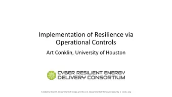 Implementation of Resilience via  Operational Controls  Art Conklin, University of Houston  Funded