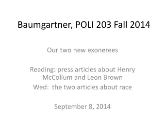 Baumgartner, POLI 203 Fall 2014  Our two new exonerees  Reading: press articles about Henry