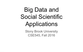 Big Data and  Social Scientific  Applications  Stony Brook University  CSE545, Fall 2016  Why
