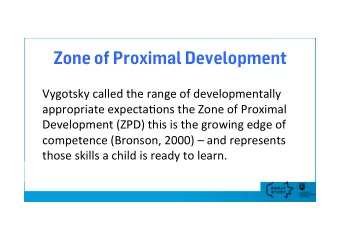 Zone of Proximal Development  Vygotsky called the range of developmentally  appropriate expecta7ons