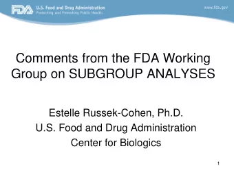 Comments from the FDA Working  Group on SUBGROUP ANALYSES  Estelle Russek-Cohen, Ph.D.  U.S. Food