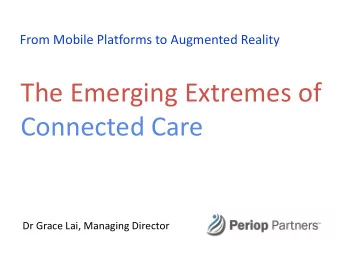 The Emerging Extremes of  Connected Care  Dr Grace Lai, Managing Director  problems that are