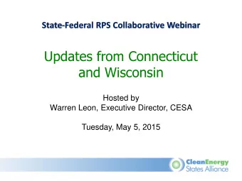 Updates from Connecticut  and Wisconsin  Hosted by  Warren Leon, Executive Director, CESA  Tuesday,