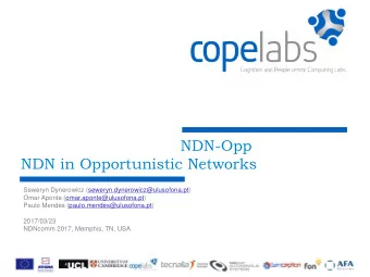 NDN-Opp  NDN in Opportunistic Networks  Seweryn Dynerowicz (seweryn.dynerowicz@ulusofona.pt)  Omar