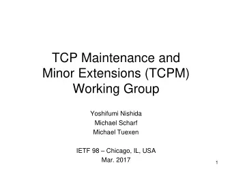 TCP Maintenance and  Minor Extensions (TCPM)  Working Group  Yoshifumi Nishida  Michael Scharf