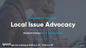 Local Issue Advocacy Elizabeth Erickson  / OFA Training Director  We will begin the training at