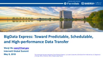 BigData Express: Toward Predictable, Schedulable,  and High-performance Data Transfer  Wenji Wu
