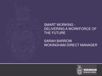 SARAH BARROW  WOKINGHAM DIRECT MANAGER  WHAT IS SMART WORKING?   Smart Working is about