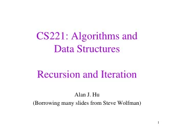 CS221: Algorithms and  Data Structures  Recursion and Iteration  Alan J. Hu  (Borrowing many slides