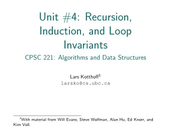 Unit #4: Recursion,  Induction, and Loop  Invariants  CPSC 221: Algorithms and Data Structures Lars