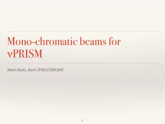 Mono-chromatic beams for  PRISM  Mark Hartz, Kavli IPMU/TRIUMF  1  Motivation  We know that there