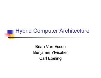 Hybrid Computer Architecture  Brian Van Essen  Benjamin Ylvisaker  Carl Ebeling  Moores Law: Is