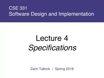 Lecture 4  Specifications  Zach Tatlock  /  Spring 2018  Administrivia  Next assignments posted