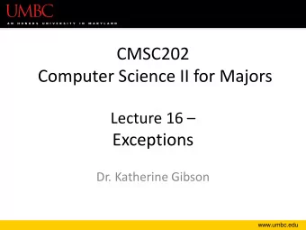 Computer Science II for Majors Lecture 16   Exceptions  Dr. Katherine Gibson  www.umbc.edu  Last