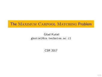 The Maximum Carpool Matching Problem  Gilad Kutiel  gkutiel@cs.technion.ac.il  CSR 2017  1/21  The