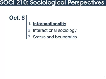 SOCI 210: Sociological Perspectives  Oct. 6  1. Intersectionality 2. Interactional sociology  3.