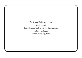 Parity and Self-monitoring  Henk Zeevat  CAS, Oslo and ILLC, University of Amsterdam