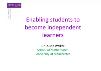 Enabling students to  become independent  learners  Dr Louise Walker  School of Mathematics