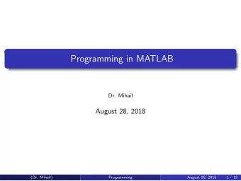 Programming in MATLAB  Dr. Mihail  August 28, 2018  (Dr. Mihail)  Programming  August 28, 2018  1 /