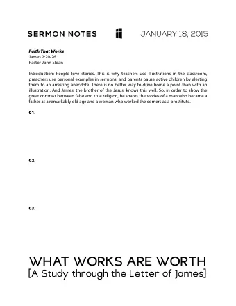 JANUARY 18, 2015  SERMON NOTES  Faith That Works  James 2:20-26  Pastor John Sloan  Introduction: