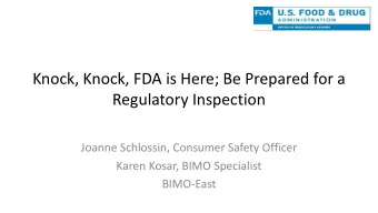 Knock, Knock, FDA is Here; Be Prepared for a  Regulatory Inspection  Joanne Schlossin, Consumer