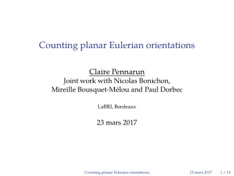 Counting planar Eulerian orientations  Claire Pennarun  Joint work with Nicolas Bonichon,  Mireille