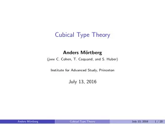 Cubical Type Theory  Anders M  ortberg  (jww C. Cohen, T. Coquand, and S. Huber)  Institute for