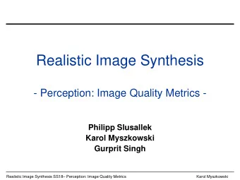 Realistic Image Synthesis  - Perception: Image Quality Metrics -  Philipp Slusallek  Karol