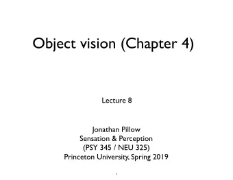 Object vision (Chapter 4)  Lecture 8  Jonathan Pillow  Sensation &amp; Perception (PSY 345 / NEU